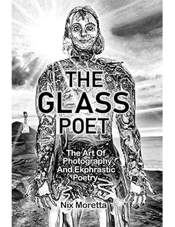 The Glass Poet is Nix Moretta's third book of poetry. It draws upon the ekphrastic photographic explorations, and inspiration gleaned from Nix's life in Scotland, post a nervous breakdown.  