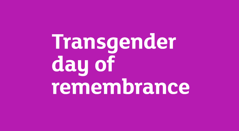 Transgender day of remembrance. Link to Transgender Awareness Week - 13 - 20 November.