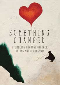 Something Changed - Stumbling Through Divorce, Dating & Depression